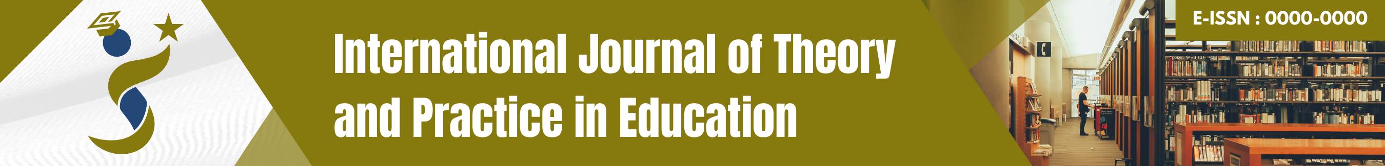 International Journal of Theory and Practice in Education